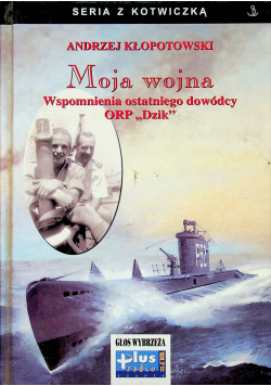 Moja wojna wspomnienia ostatniego dowódcy ORP Dzik
