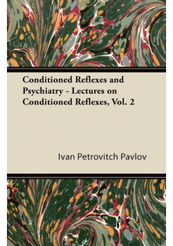Conditioned Reflexes and Psychiatry - Lectures on Conditioned Reflexes, Vol. 2