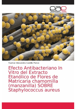 Efecto Antibacteriano In Vitro del Extracto Etanólico de Flores de Matricaria chamomilla (manzanilla) SOBRE Staphylococcus aureus