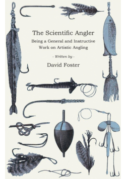 The Scientific Angler - Being a General and Instructive Work on Artistic Angling