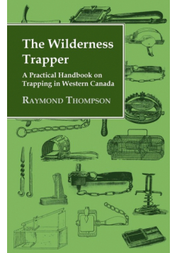 The Wilderness Trapper - A Practical Handbook on Trapping in Western Canada
