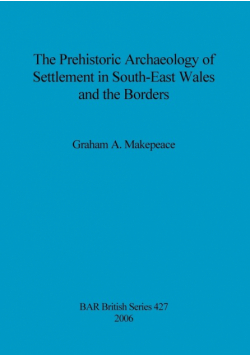 The Prehistoric Archaeology of Settlement in South-East Wales and the Borders
