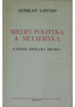 Między polityka a metafizyką O poezji Czesława Miłosza