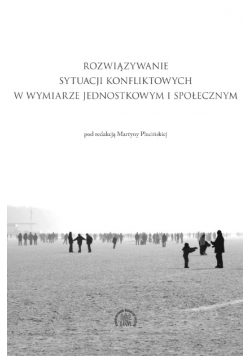 Rozwiązywanie sytuacji konfliktowych w wymiarze jednostkowym i społecznym