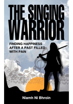The Singing Warrior - Finding Happiness After a Life Filled with Pain and Abuse