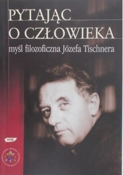Pytając o człowieka  myśl filozoficzna Józefa Tischnera