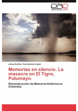 Memorias En Silencio. La Masacre En El Tigre, Putumayo.