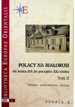 Polacy na Białorusi Od końca XIX do początki XXI wieku Tom II