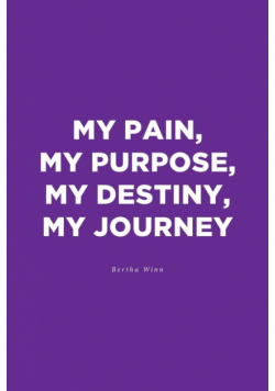 My Pain, My Purpose, My Destiny, My Journey