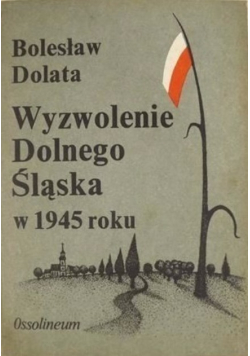 Wyzwolenie Dolnego Śląska w 1945 roku