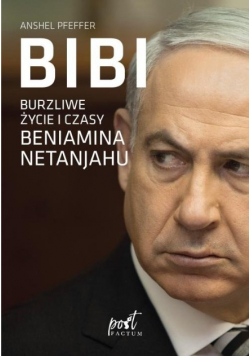Bibi Burzliwe życie i czasy Beniamina Netanjahu