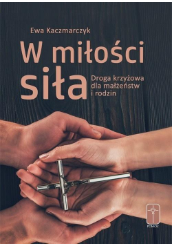 W miłości siła. Droga krzyżowa dla małżeństw...