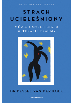Strach ucieleśniony. Mózg, umysł i ciało w terapii traumy