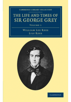 The Life and Times of Sir George Grey, K.C.B.