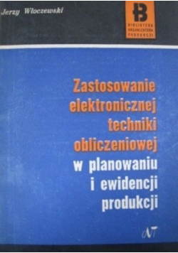 Zastosowanie elektronicznej techniki obliczeniowej w planowaniu i ewidencji produkcji