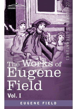The Works of Eugene Field Vol. I
