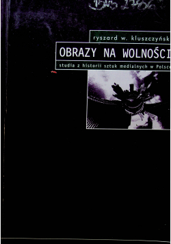 Obrazy na wolności studia z historii sztuk medialnych w Polsce