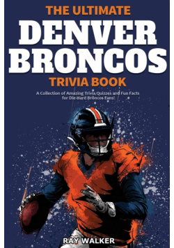 The Ultimate Denver Broncos Trivia Book