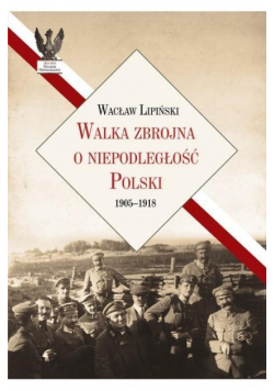 Walka zbrojna o niepodległość Polski 1905 1918