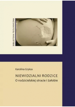 Niewidzialni rodzice O rodzicielskiej stracie i żałobie