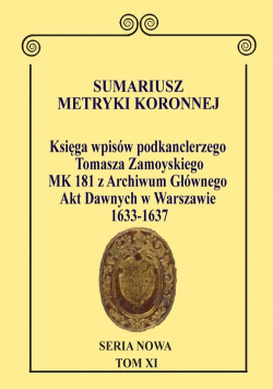 Sumariusz Metryki Koronnej. Seria N owa. Księga wpisów MK 181 podkanclerzego i następnie kanclerza
