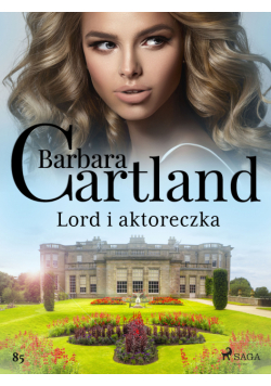 Ponadczasowe historie miłosne Barbary Cartland. Lord i aktoreczka - Ponadczasowe historie miłosne Barbary Cartland (#85)