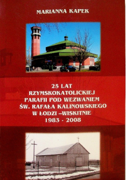 25 lat Rzymskokatolickiej Parafi pod wezwaniem św. Rafała Kalinowskiego w Łodzi 1983 2008
