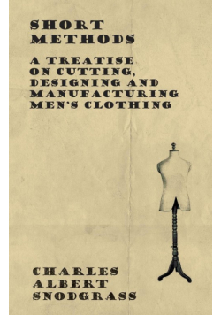 Short Methods - A Treatise on Cutting, Designing and Manufacturing Men's Clothing