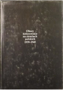 Obozy hitlerowskie na ziemiach polskich 1939-1945