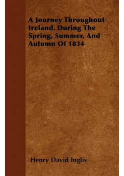 A Journey Throughout Ireland. During The Spring, Summer, And Autumn Of 1834