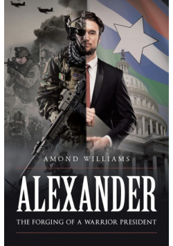 ALEXANDER The Forging of a Warrior President