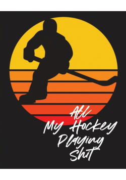 All My Hockey Playing Shit