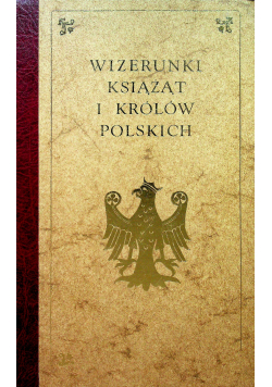 Wizerunki książąt i królów polskich Reprint z 1888 r.