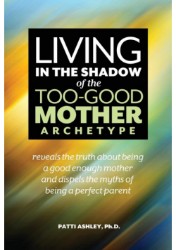 Living in the Shadow of the Too-Good Mother Archetype
