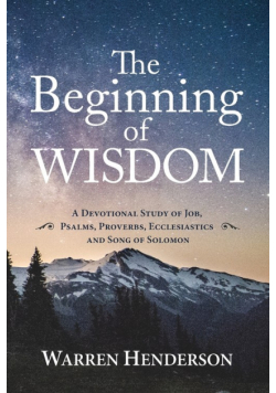 The Beginning of Wisdom - A Devotional Study of Job, Psalms, Proverbs, Ecclesiastes, and Song of Solomon
