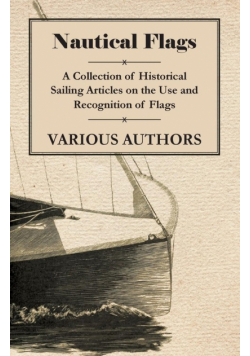 Nautical Flags - A Collection of Historical Sailing Articles on the Use and Recognition of Flags
