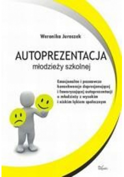 Autoprezentacja młodzieży szkolnej. Emocjonalne i poznawcze konsekwencje deprecjonującej i faworyzującej autoprezentacji u młodzieży z wysokim i niskim lękiem społecznym