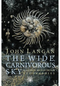The Wide, Carnivorous Sky and Other Monstrous Geographies