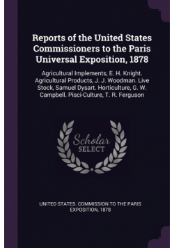 Reports of the United States Commissioners to the Paris Universal Exposition, 1878