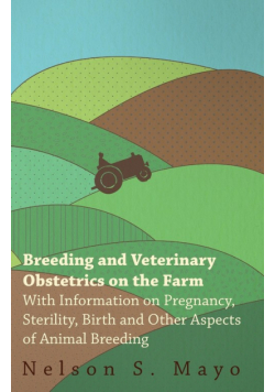 Breeding and Veterinary Obstetrics on the Farm - With Information on Pregnancy, Sterility, Birth and Other Aspects of Animal Breeding