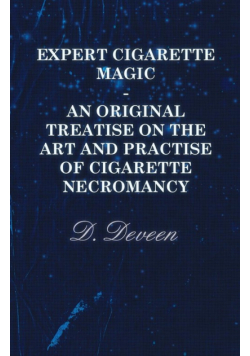 Expert Cigarette Magic - An Original Treatise on the Art and Practise of Cigarette Necromancy
