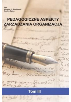 Pedagogiczne aspekty zarządzania organizacją T.3