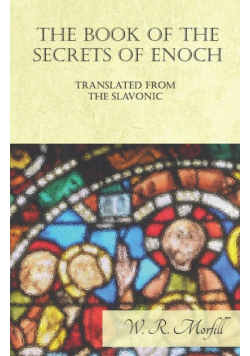 The Book of the Secrets of Enoch Translated from the Slavonic