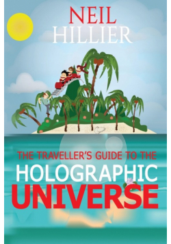 The Travellers Guide To The Holographic Universe