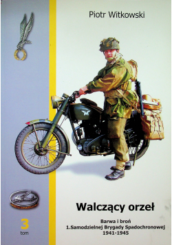 Walczący orzeł Barwa i broń 1 Samodzielnej Brygady Spadochronowej 1941  1945 tom 3