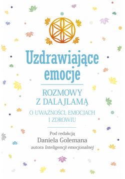 Uzdrawiające emocje. Rozmowy z Dalajlamą o uważności, emocjach i zdrowiu