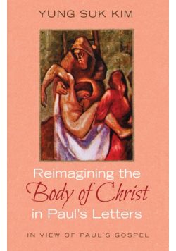 Reimagining the Body of Christ in Paul's Letters