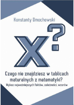 Czego nie znajdziesz w tablicach maturalnych z matematyki?