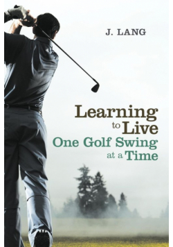 Learning to Live One Golf Swing at a Time