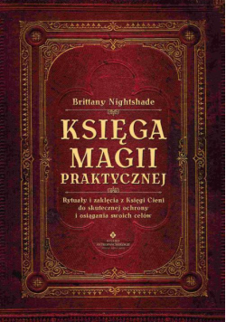 Księga magii praktycznej. Rytuały i zaklęcia z Księgi Ceni do skutecznej ochrony i osiągania swoich celów